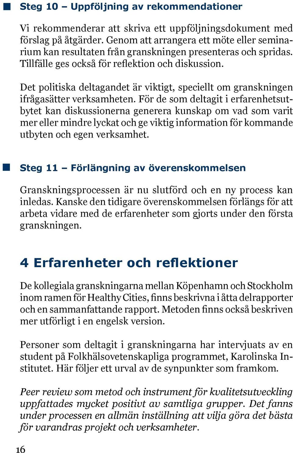 Det politiska deltagandet är viktigt, speciellt om granskningen ifrågasätter verksamheten.