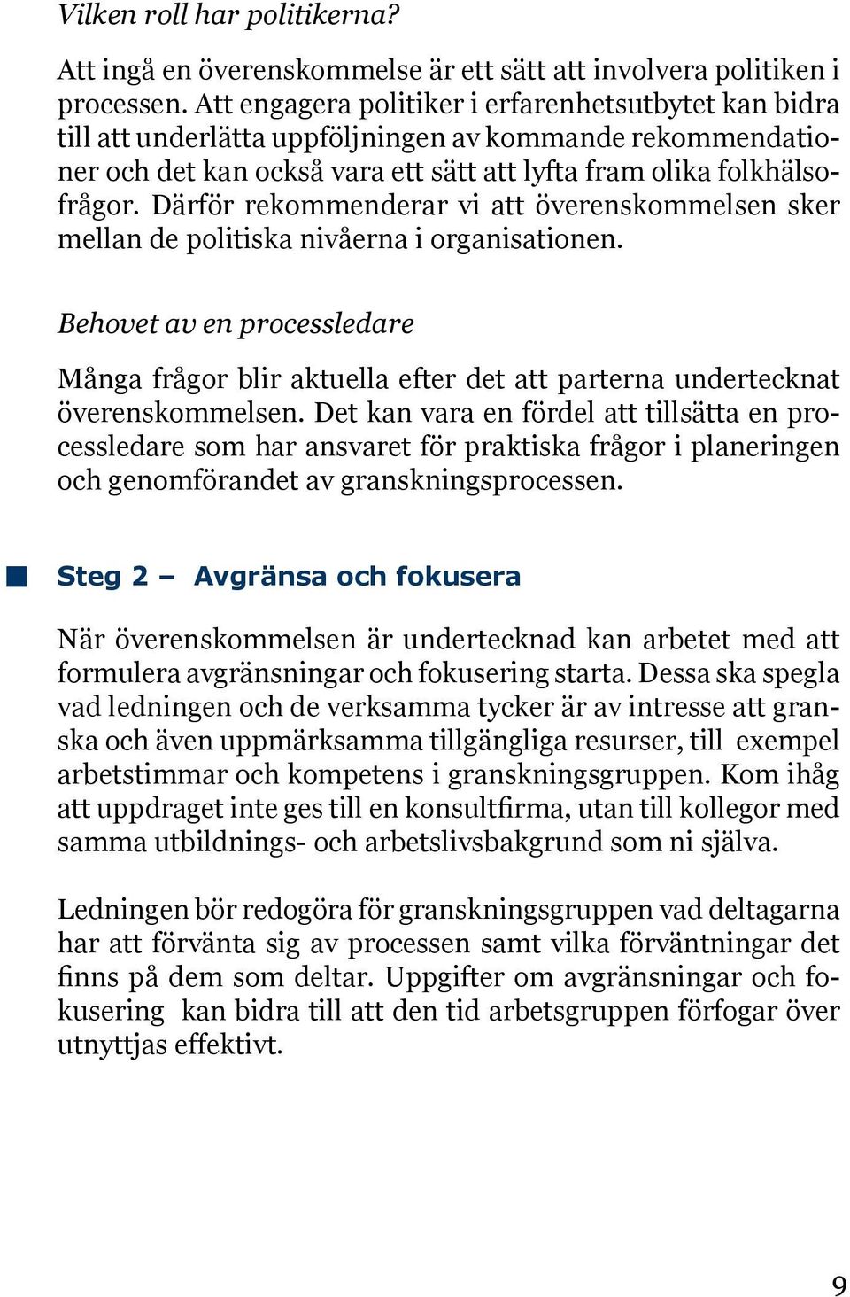 Därför rekommenderar vi att överenskommelsen sker mellan de politiska nivåerna i organisationen.