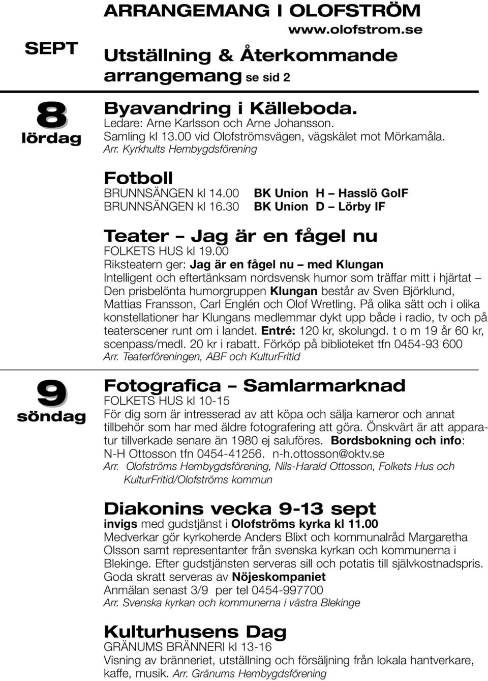 30 BK Union H Hasslö GoIF BK Union D Lörby IF 9 Teater Jag är en fågel nu FOLKETS HUS kl 19.