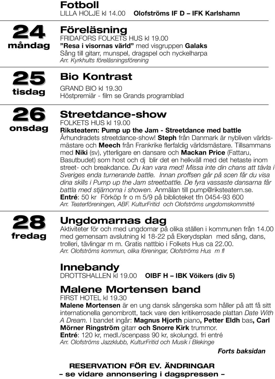 30 Höstpremiär - film se Grands programblad Streetdance-show FOLKETS HUS kl 19.00 Riksteatern: Pump up the Jam - Streetdance med battle Århundradets streetdance-show!