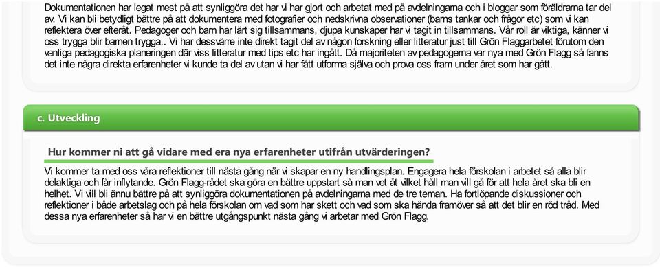 Pedagoger och barn har lärt sg tllsammans, djupa kunskaper har v tagt n tllsammans. Vår roll är vktga, känner v oss trygga blr barnen trygga.