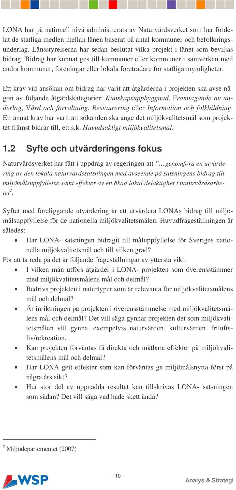 Bidrag har kunnat ges till kommuner eller kommuner i samverkan med andra kommuner, föreningar eller lokala företrädare för statliga myndigheter.