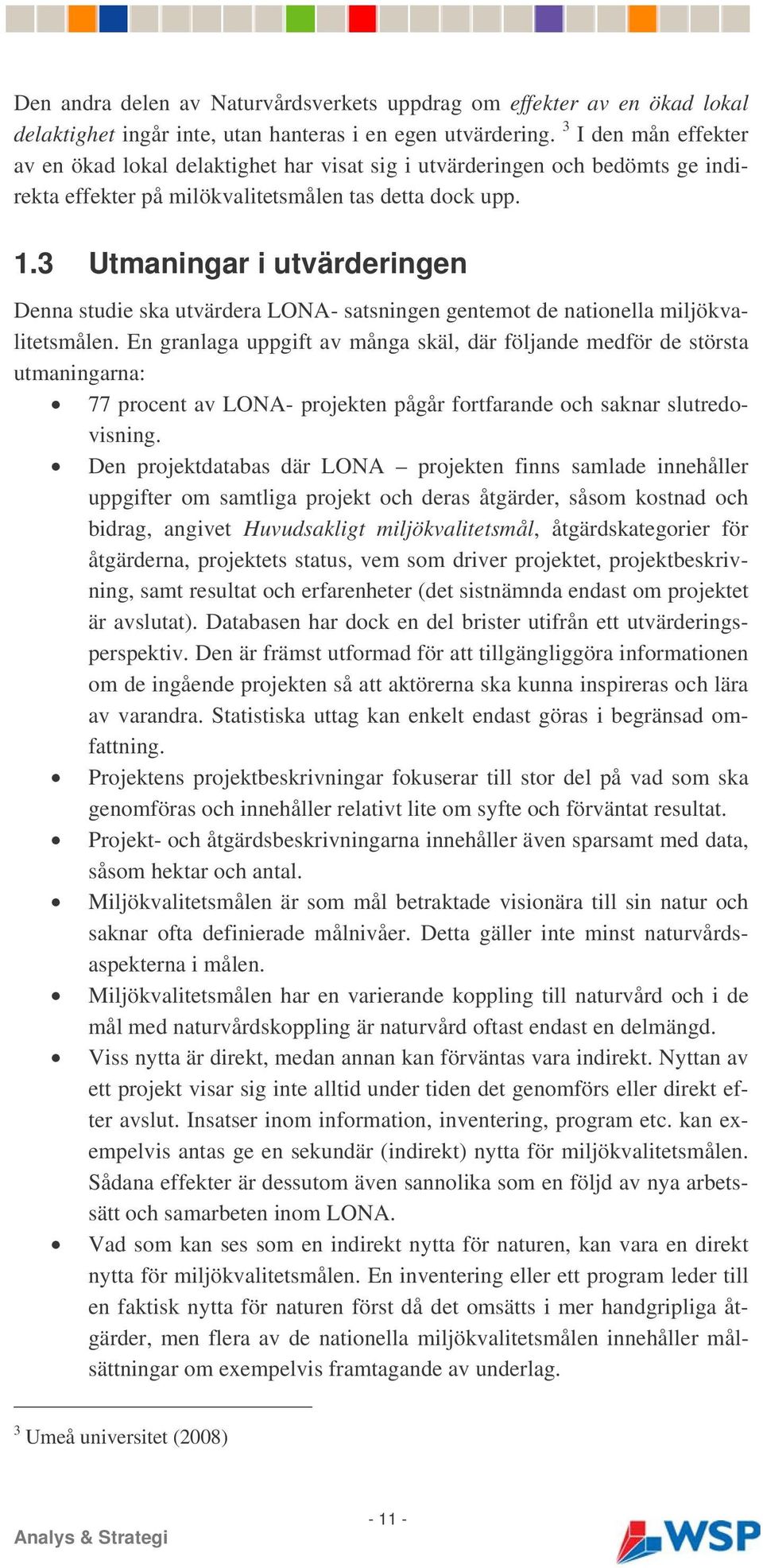 3 Utmaningar i utvärderingen Denna studie ska utvärdera LONA- satsningen gentemot de nationella miljökvalitetsmålen.