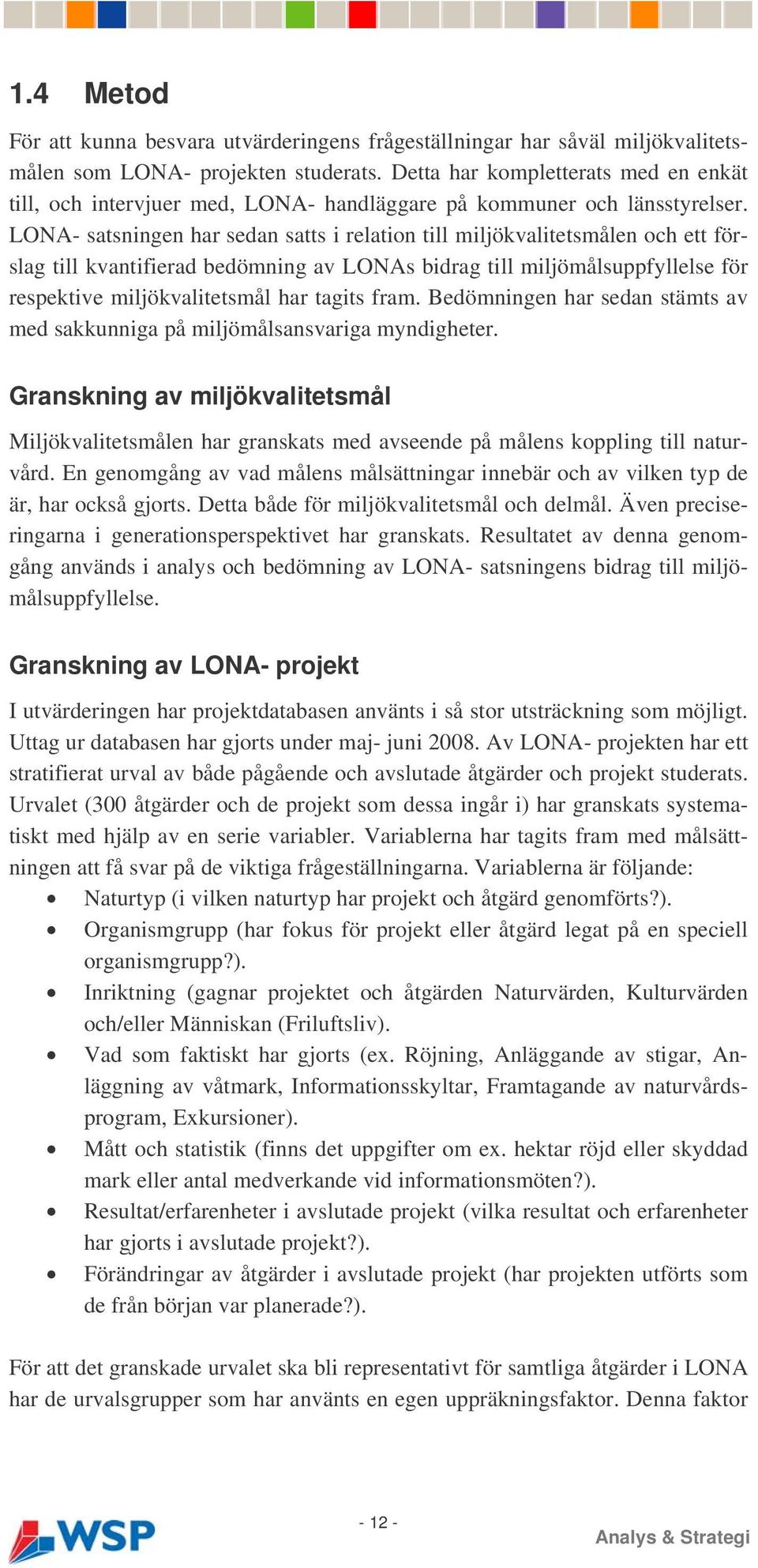 LONA- satsningen har sedan satts i relation till miljökvalitetsmålen och ett förslag till kvantifierad bedömning av LONAs bidrag till miljömålsuppfyllelse för respektive miljökvalitetsmål har tagits