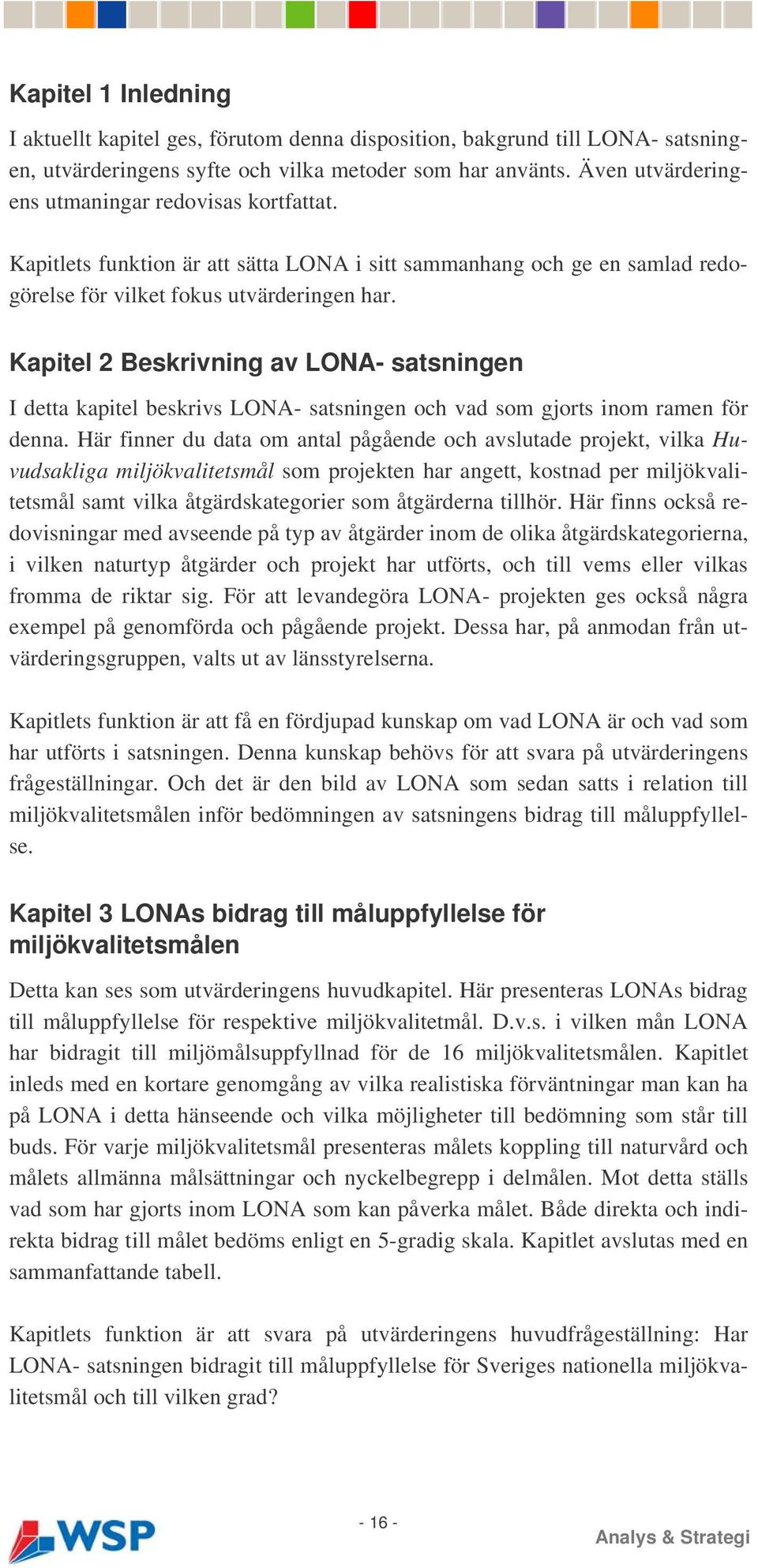 Kapitel 2 Beskrivning av LONA- satsningen I detta kapitel beskrivs LONA- satsningen och vad som gjorts inom ramen för denna.