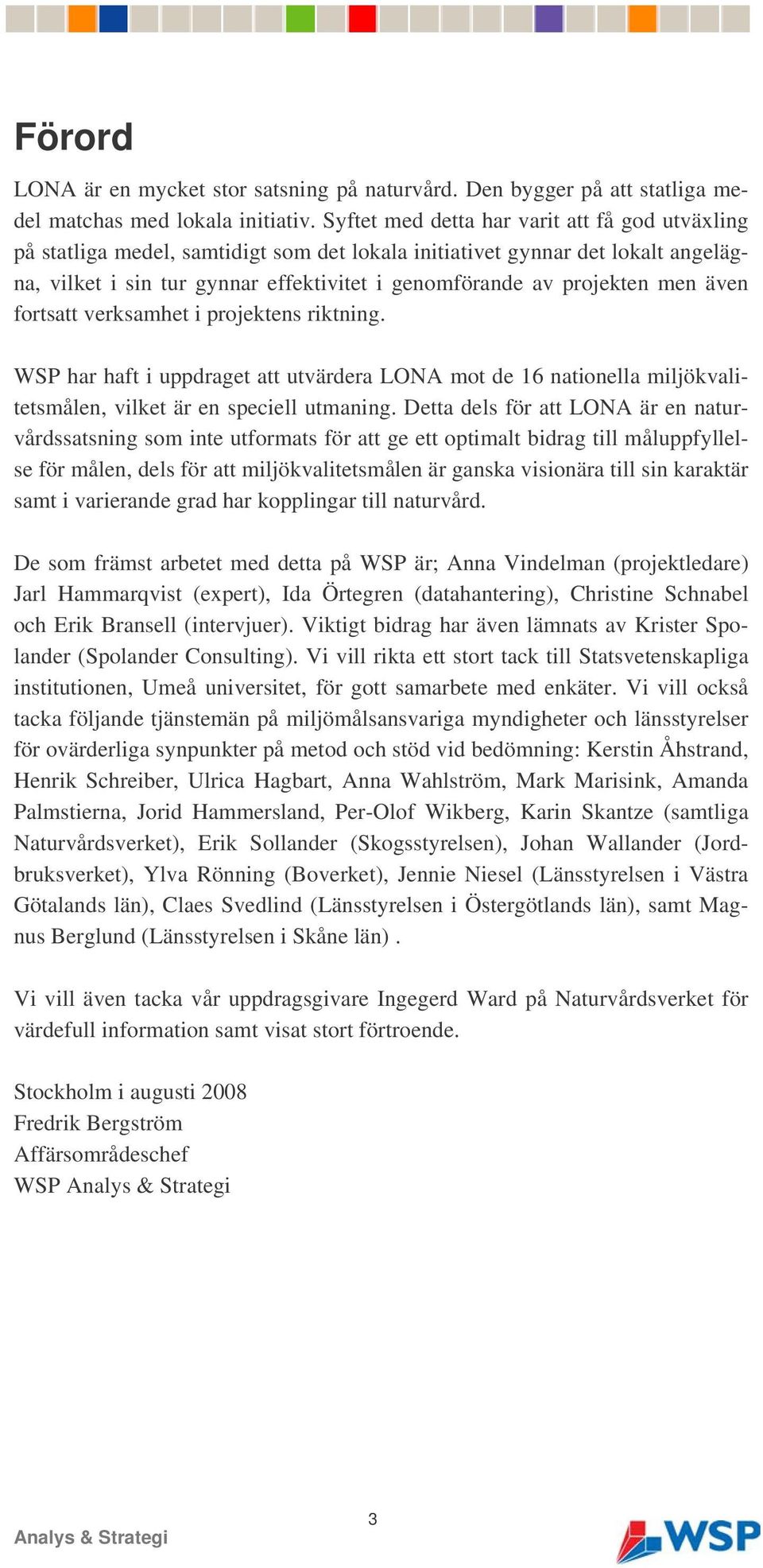 men även fortsatt verksamhet i projektens riktning. WSP har haft i uppdraget att utvärdera LONA mot de 16 nationella miljökvalitetsmålen, vilket är en speciell utmaning.