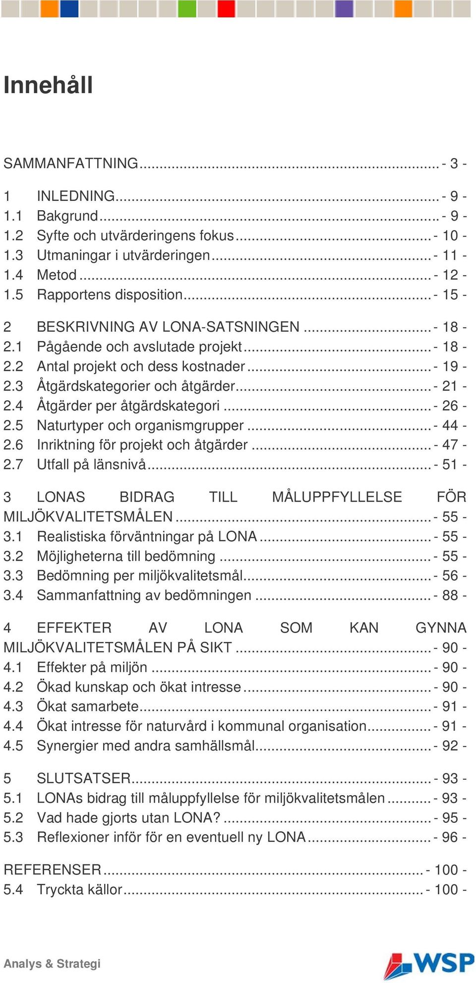 4 Åtgärder per åtgärdskategori... - 26-2.5 Naturtyper och organismgrupper... - 44-2.6 Inriktning för projekt och åtgärder... - 47-2.7 Utfall på länsnivå.