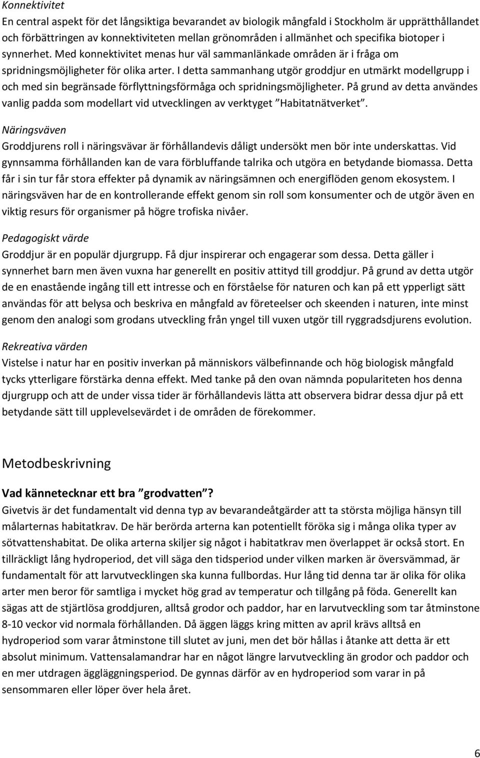 I detta sammanhang utgör groddjur en utmärkt modellgrupp i och med sin begränsade förflyttningsförmåga och spridningsmöjligheter.