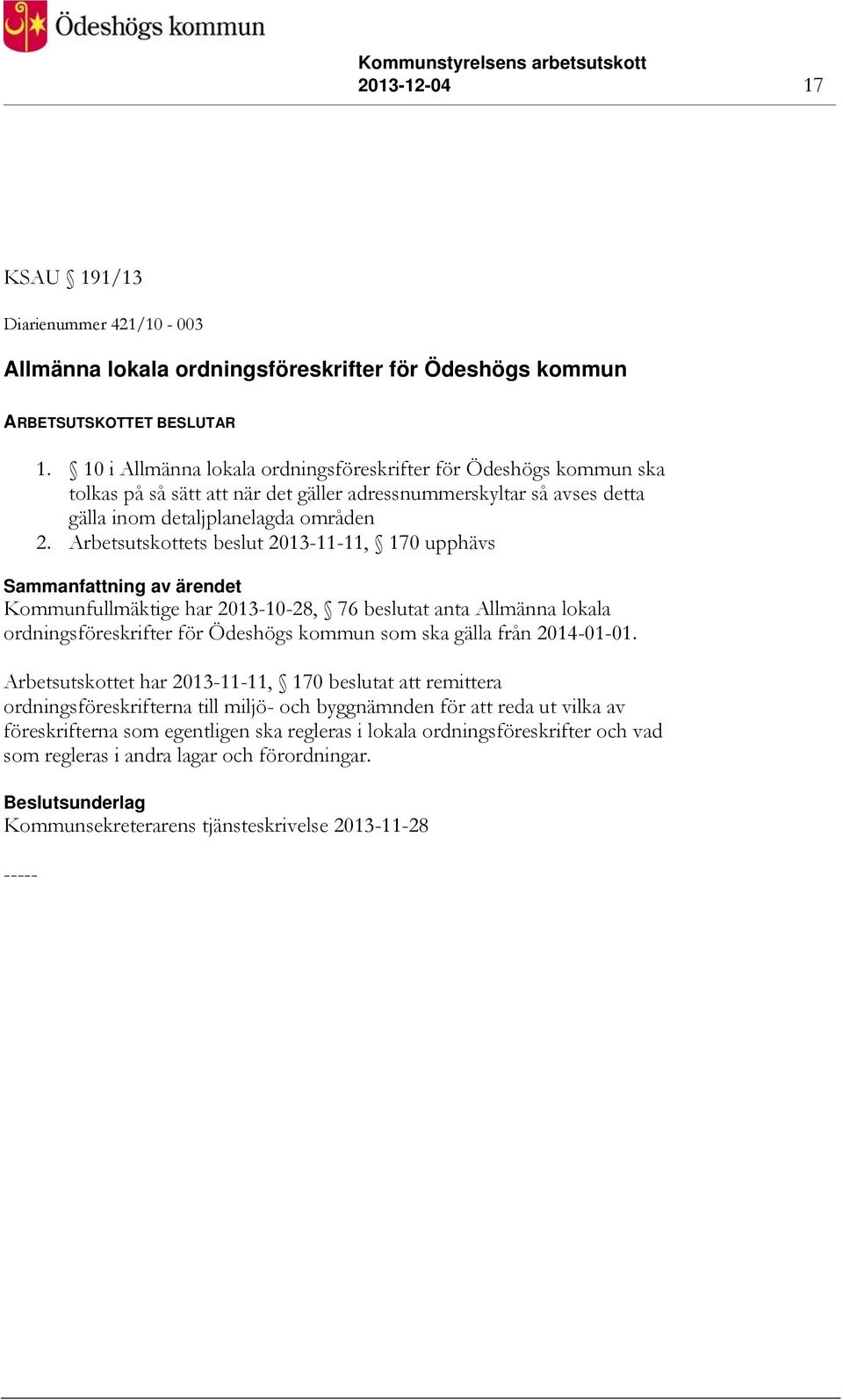 Arbetsutskottets beslut 2013-11-11, 170 upphävs Kommunfullmäktige har 2013-10-28, 76 beslutat anta Allmänna lokala ordningsföreskrifter för Ödeshögs kommun som ska gälla från 2014-01-01.