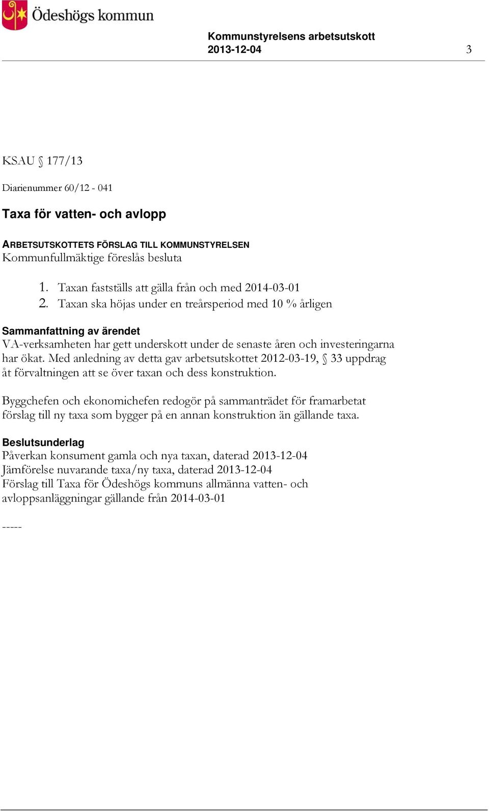 Med anledning av detta gav arbetsutskottet 2012-03-19, 33 uppdrag åt förvaltningen att se över taxan och dess konstruktion.