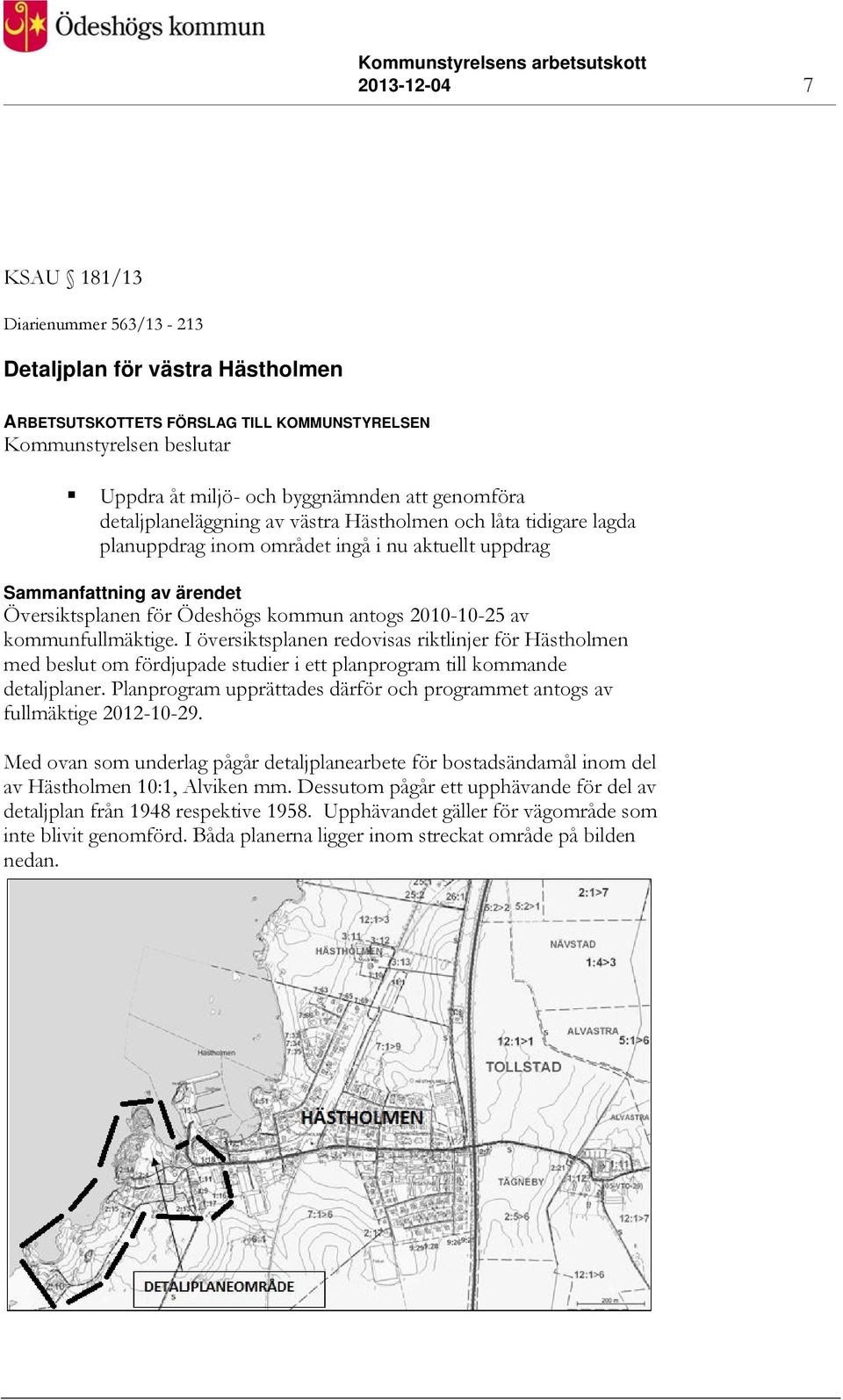 I översiktsplanen redovisas riktlinjer för Hästholmen med beslut om fördjupade studier i ett planprogram till kommande detaljplaner.