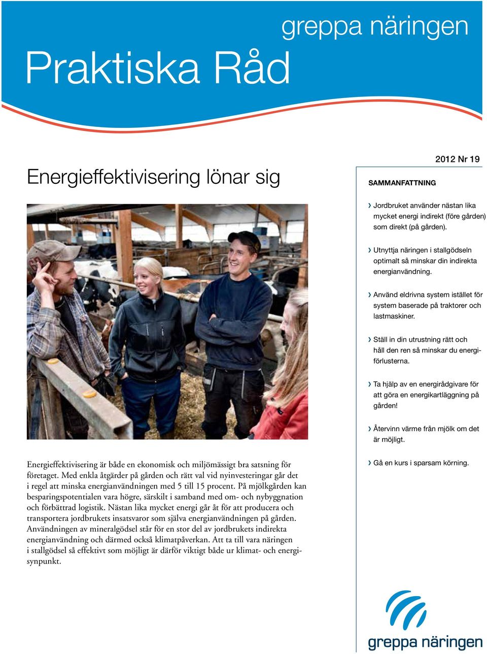 Ställ in din utrustning rätt och håll den ren så minskar du energiförlusterna. Ta hjälp av en energirådgivare för att göra en energikartläggning på gården! Återvinn värme från mjölk om det är möjligt.