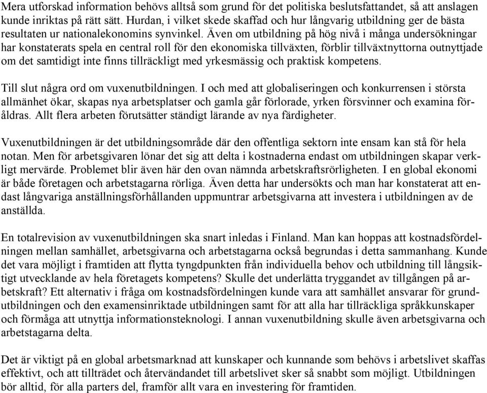 Även om utbildning på hög nivå i många undersökningar har konstaterats spela en central roll för den ekonomiska tillväxten, förblir tillväxtnyttorna outnyttjade om det samtidigt inte finns