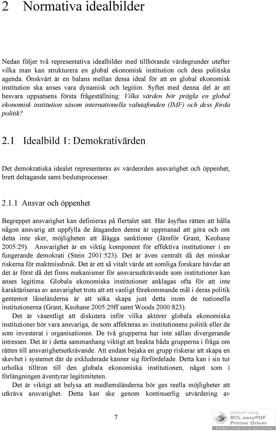 Syftet med denna del är att besvara uppsatsens första frågeställning: Vilka värden bör prägla en global ekonomisk institution såsom internationella valutafonden (IMF) och dess förda politik? 2.