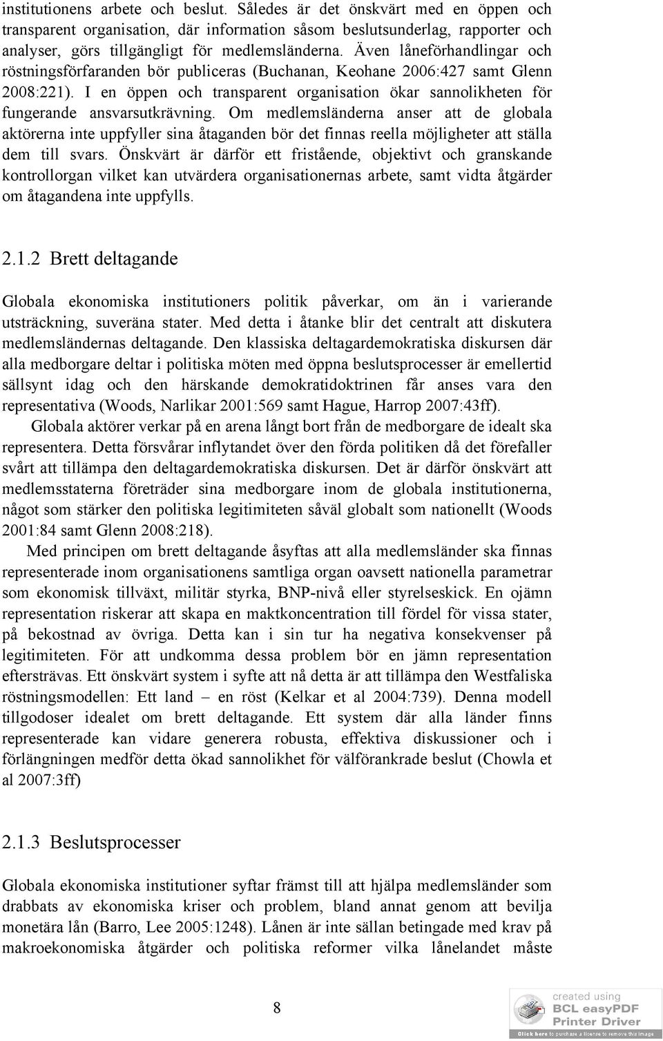 Även låneförhandlingar och röstningsförfaranden bör publiceras (Buchanan, Keohane 2006:427 samt Glenn 2008:221).