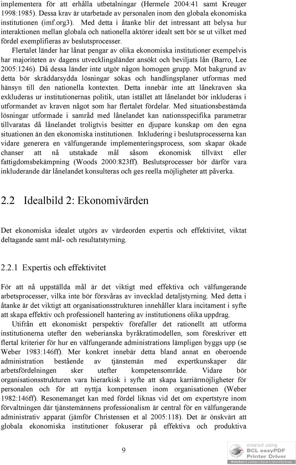 Flertalet länder har lånat pengar av olika ekonomiska institutioner exempelvis har majoriteten av dagens utvecklingsländer ansökt och beviljats lån (Barro, Lee 2005:1246).