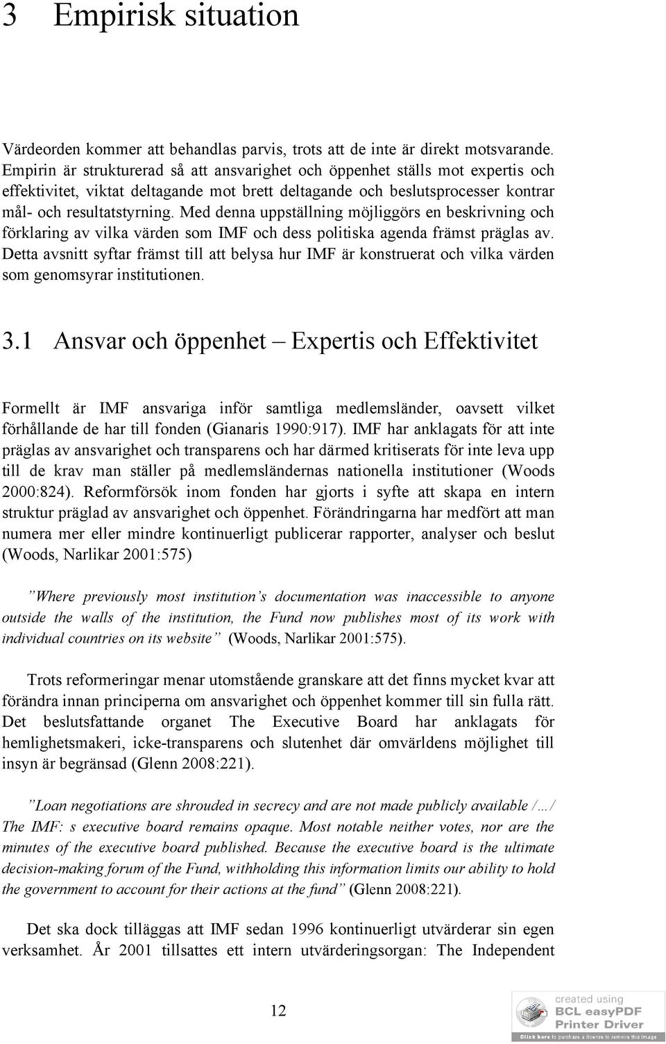 Med denna uppställning möjliggörs en beskrivning och förklaring av vilka värden som IMF och dess politiska agenda främst präglas av.