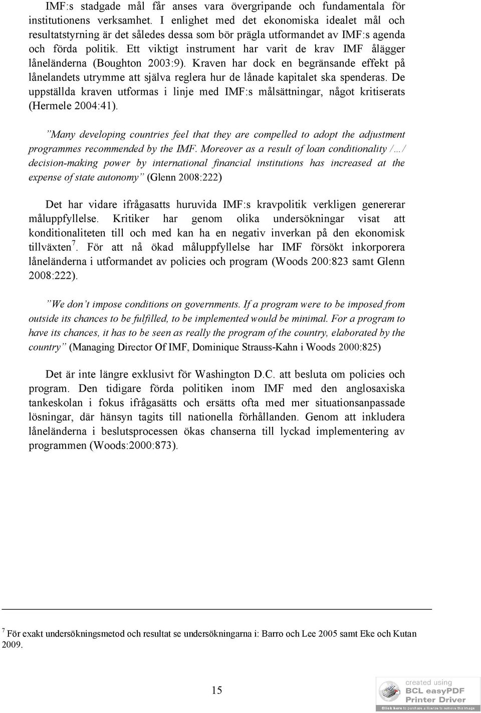 Ett viktigt instrument har varit de krav IMF ålägger låneländerna (Boughton 2003:9).