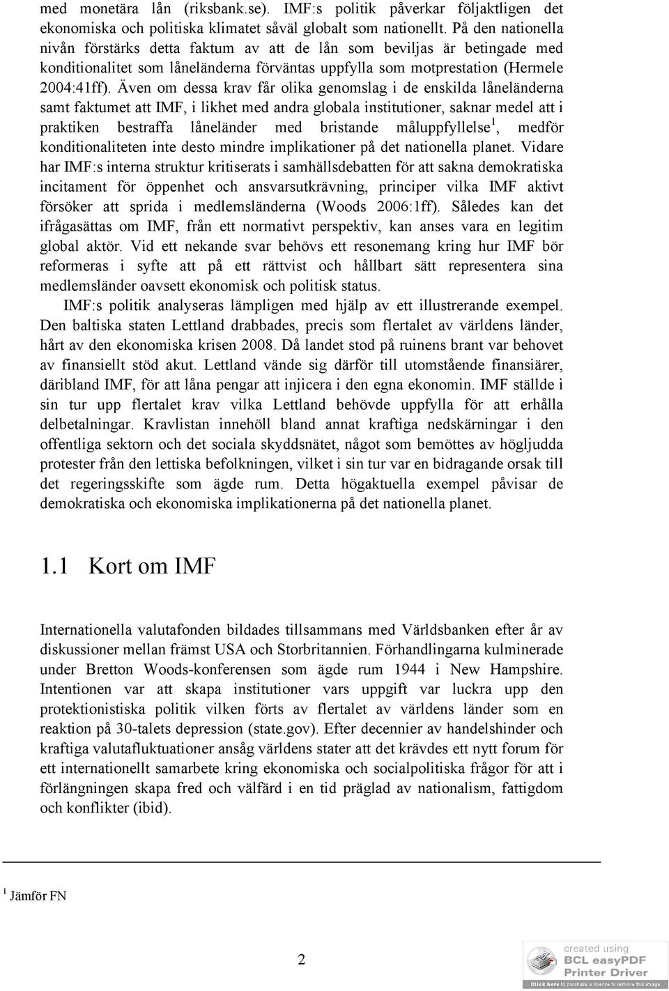 Även om dessa krav får olika genomslag i de enskilda låneländerna samt faktumet att IMF, i likhet med andra globala institutioner, saknar medel att i praktiken bestraffa låneländer med bristande