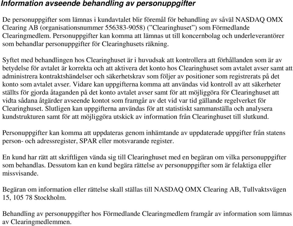 Syftet med behandlingen hos Clearinghuset är i huvudsak att kontrollera att förhållanden som är av betydelse för avtalet är korrekta och att aktivera det konto hos Clearinghuset som avtalet avser