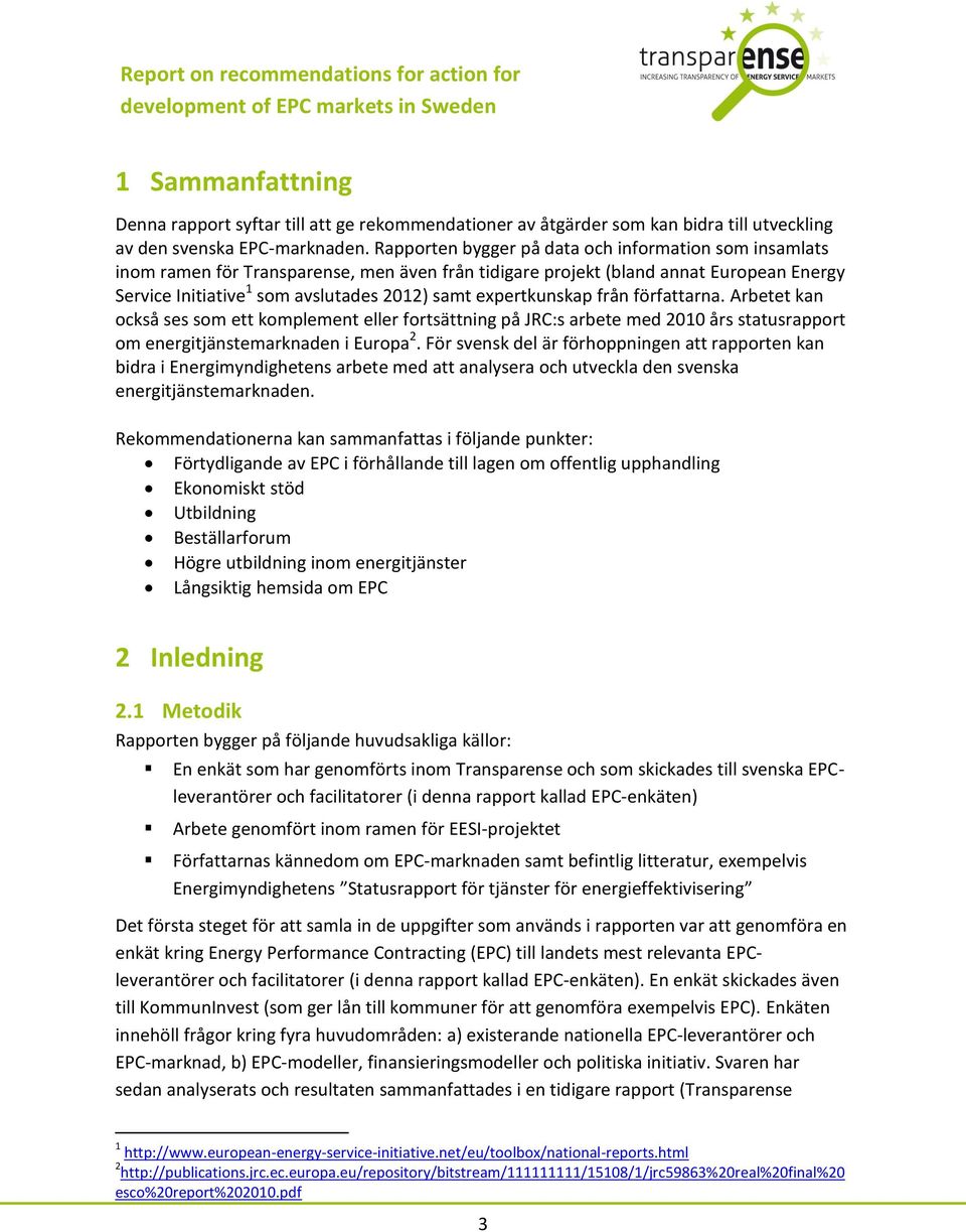 expertkunskap från författarna. Arbetet kan också ses som ett komplement eller fortsättning på JRC:s arbete med 2010 års statusrapport om energitjänstemarknaden i Europa 2.