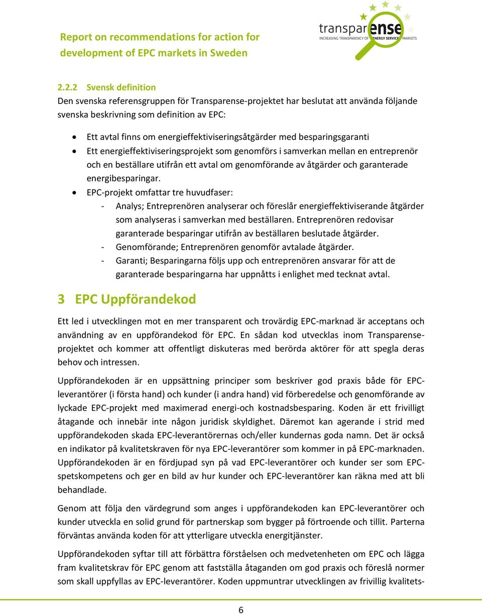 och garanterade energibesparingar. EPC-projekt omfattar tre huvudfaser: - Analys; Entreprenören analyserar och föreslår energieffektiviserande åtgärder som analyseras i samverkan med beställaren.