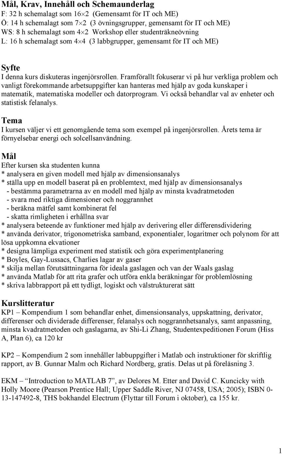 Framförallt fokuserar vi på hur verkliga problem och vanligt förekommande arbetsuppgifter kan hanteras med hjälp av goda kunskaper i matematik, matematiska modeller och datorprogram.