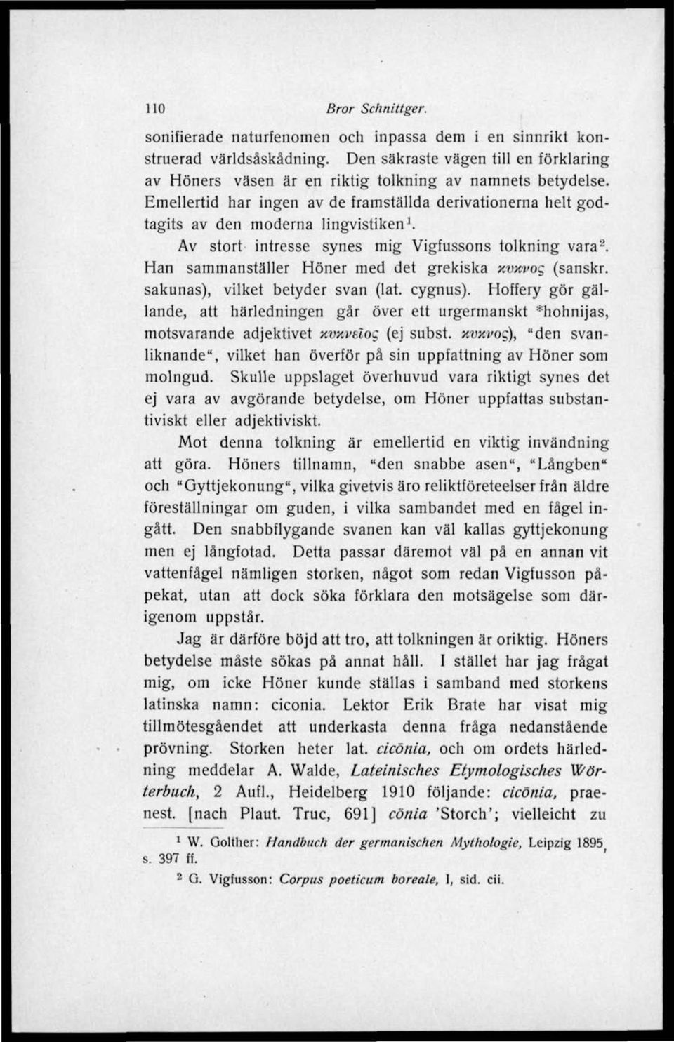 Av stort intresse synes mig Vigfussons tolkning vara 2. Han sammanställer Höner med det grekiska xvxvog (sanskr. sakunas), vilket betyder svan (lat. cygnus).