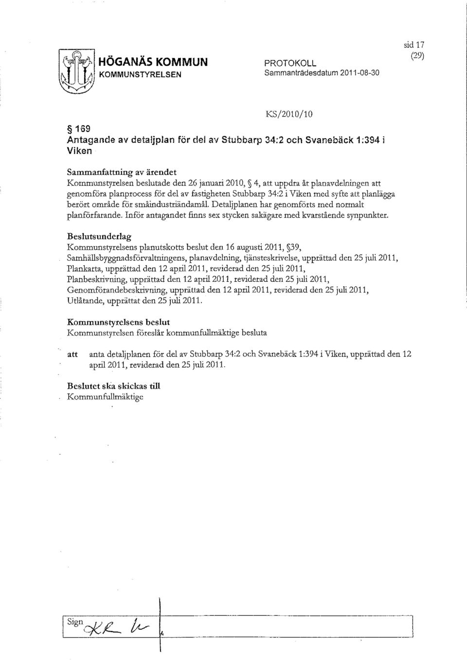 för småilldustrländamål. etaljplanen har genomförts med normalt planförfarande. Inför antagandet finns sex stycken sakägare med kvarstående synpunkter.