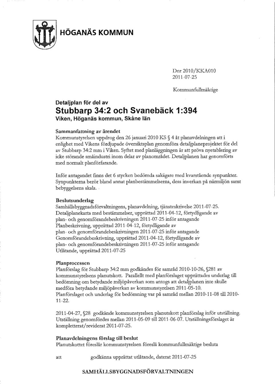 Syftet med planläggningen är att piöva nyetablering av icke störande småindustri inom delar av plan området. etaljplanen har genomförts med normalt planförfarande.