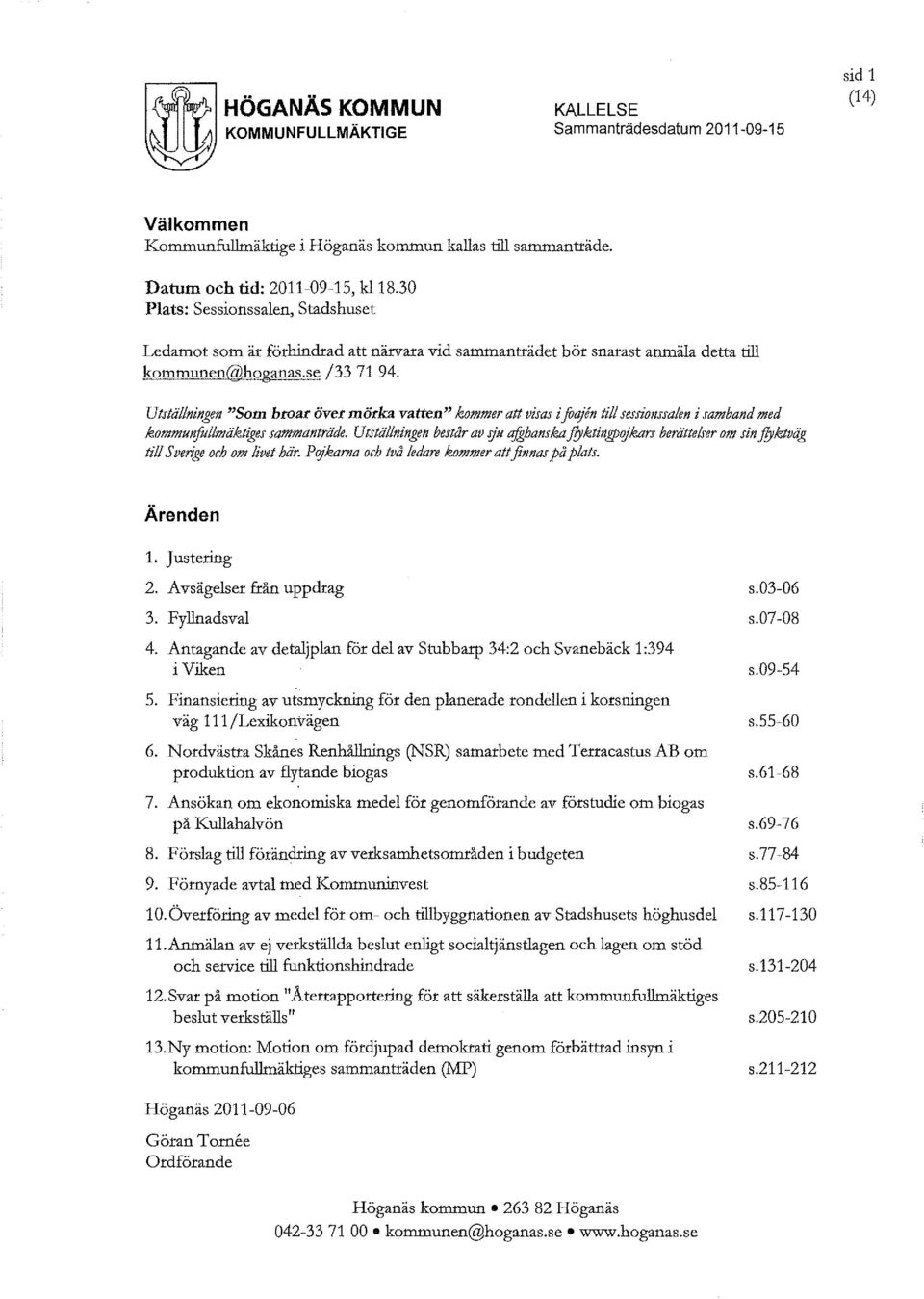 Utstallningen "Som broar över mörka vatten" kommer att visas i joajin till sessionssalen i samband med kommunfullmäktiges sammantrade.