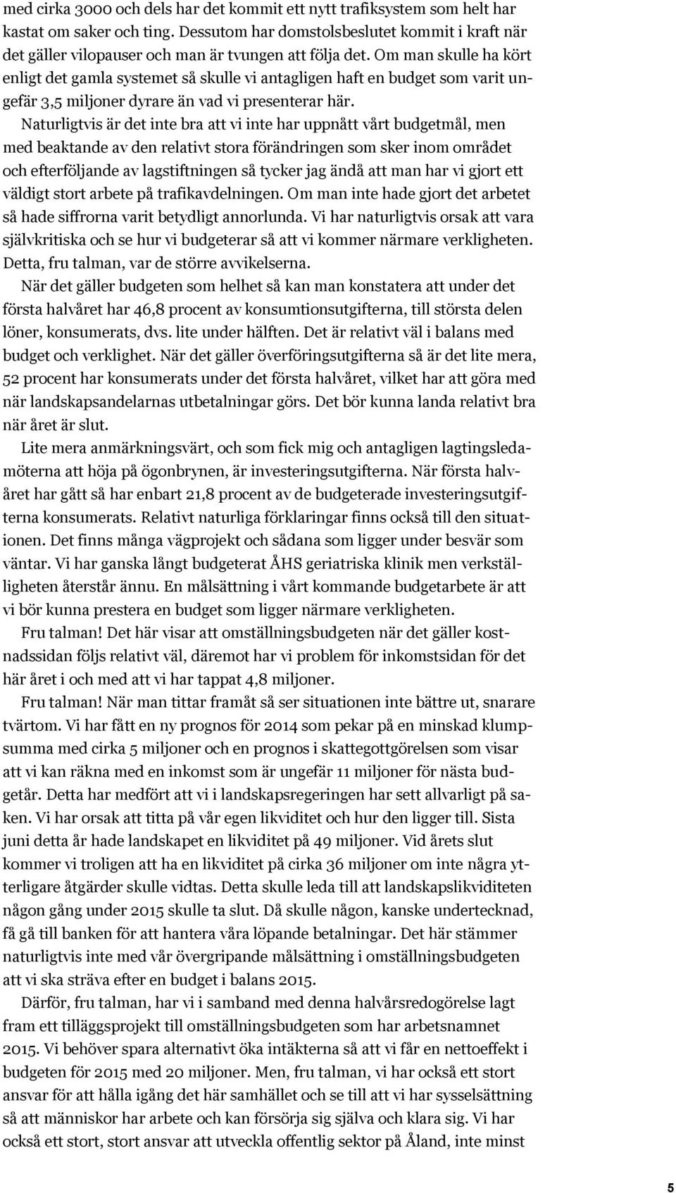 Om man skulle ha kört enligt det gamla systemet så skulle vi antagligen haft en budget som varit ungefär 3,5 miljoner dyrare än vad vi presenterar här.