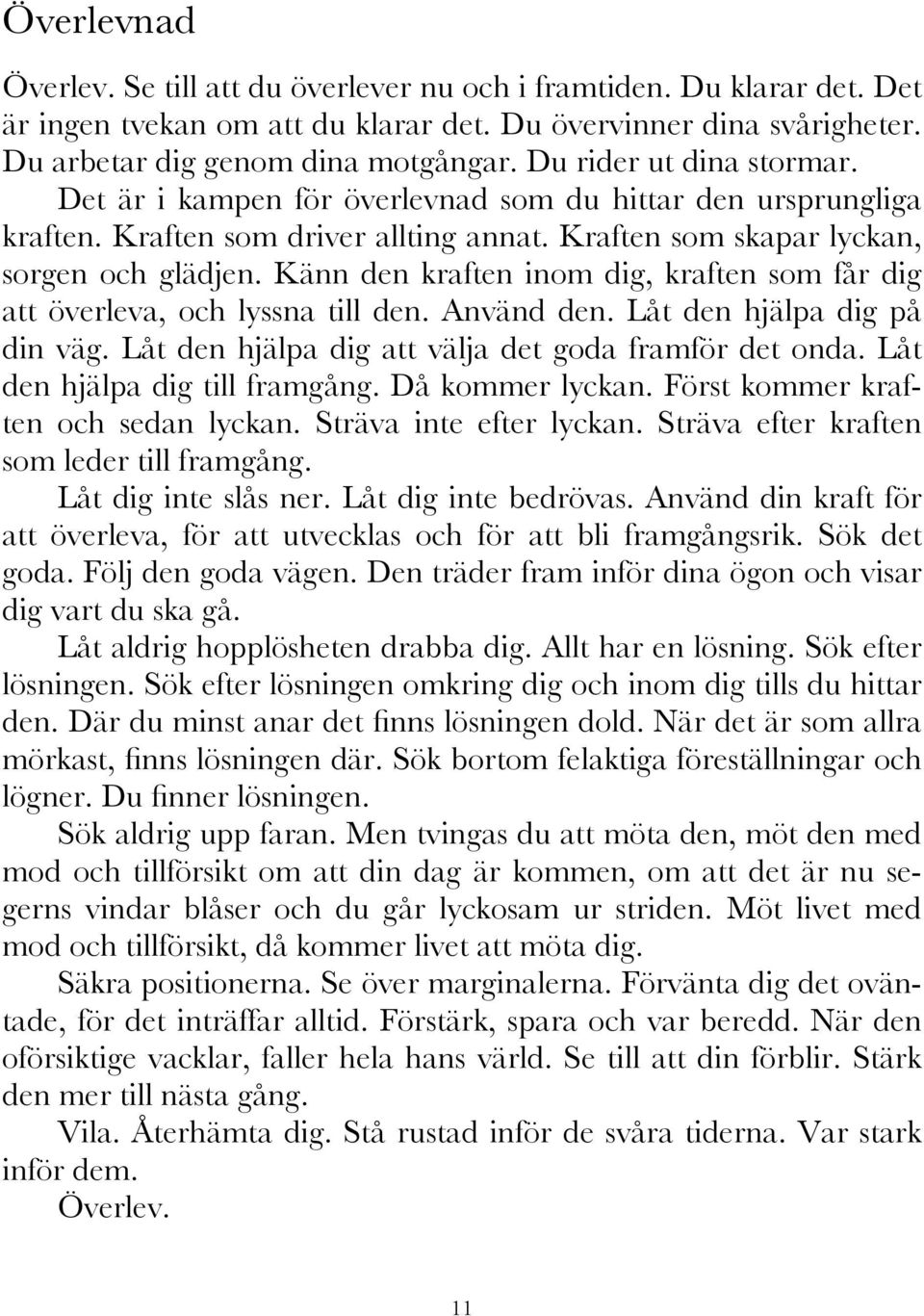 Känn den kraften inom dig, kraften som får dig att överleva, och lyssna till den. Använd den. Låt den hjälpa dig på din väg. Låt den hjälpa dig att välja det goda framför det onda.