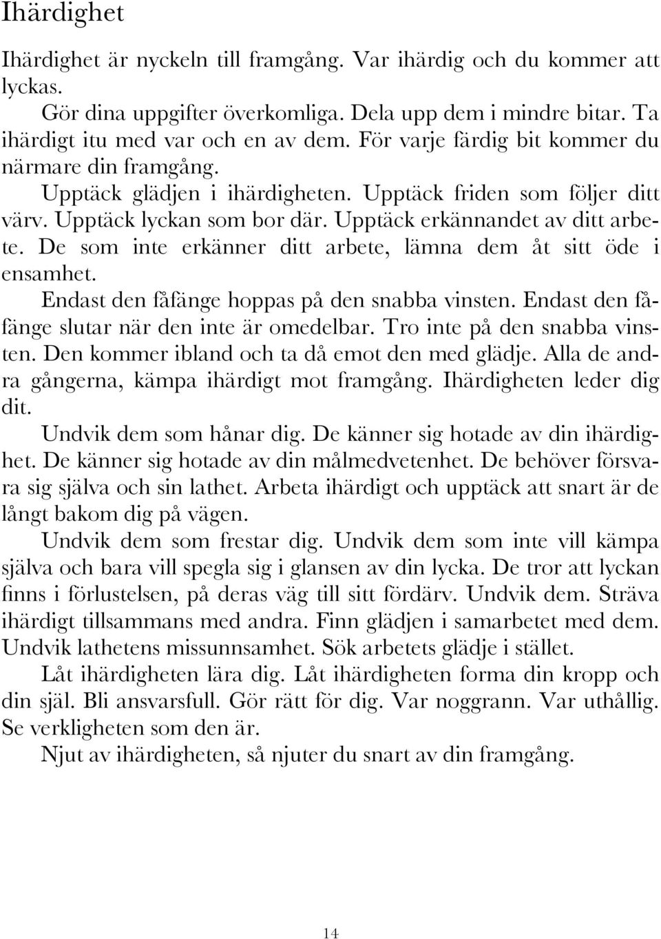 De som inte erkänner ditt arbete, lämna dem åt sitt öde i ensamhet. Endast den fåfänge hoppas på den snabba vinsten. Endast den fåfänge slutar när den inte är omedelbar.