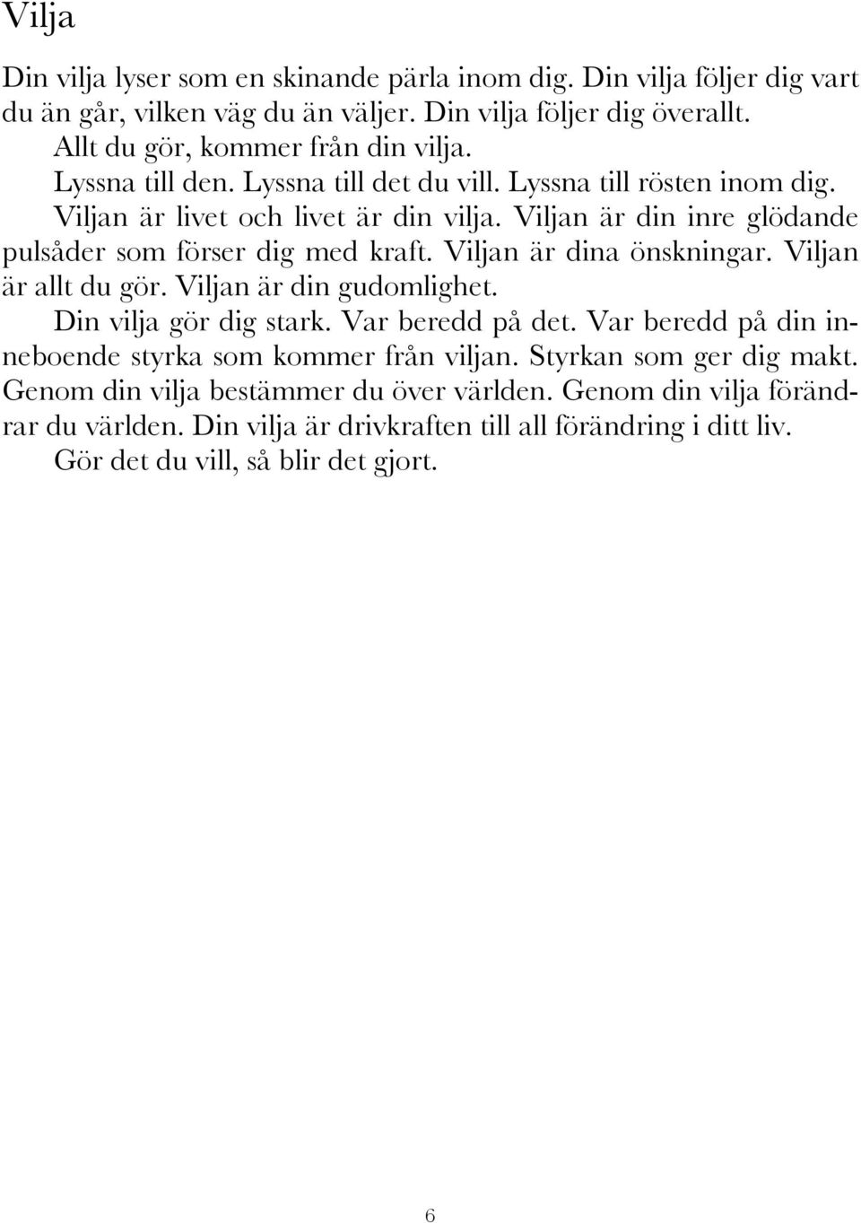 Viljan är dina önskningar. Viljan är allt du gör. Viljan är din gudomlighet. Din vilja gör dig stark. Var beredd på det. Var beredd på din inneboende styrka som kommer från viljan.