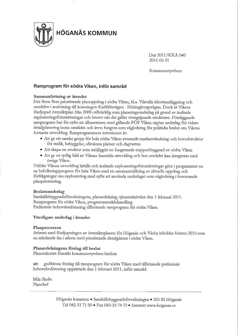 Dock är Vikens fördjupad översiktplan från 2008 otillräcklig som planeringsunderlag på grund av ändrade exploaterings förutsättningar och brister när det gäller övergripande strukturer.