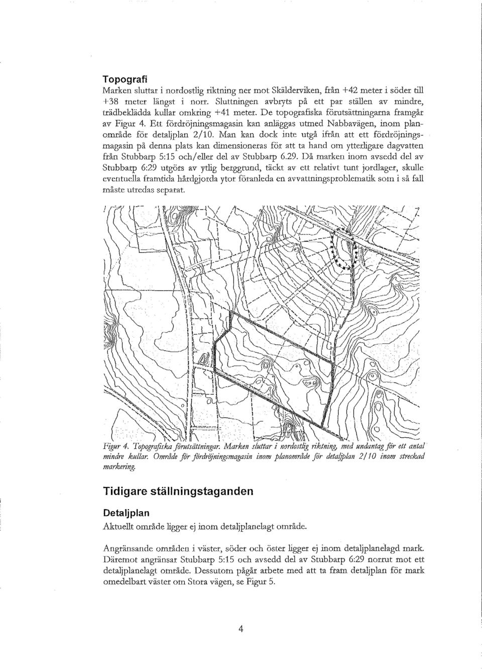 Ett fördröjningsmagasin kan anläggas utmed Nabbavägen, inom planområde för detaljplan 2/10.