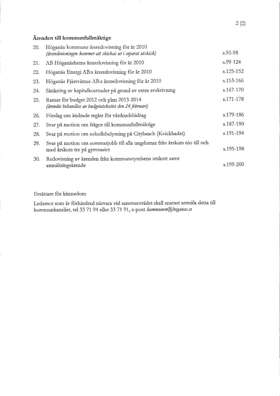 Ramar för budget 2012 och plan 2013 2014 (ärendet behandlas av budgett/tskottet den 24 februari) 26. Förslag om ändrade regler för vårdnadsbidrag 27.