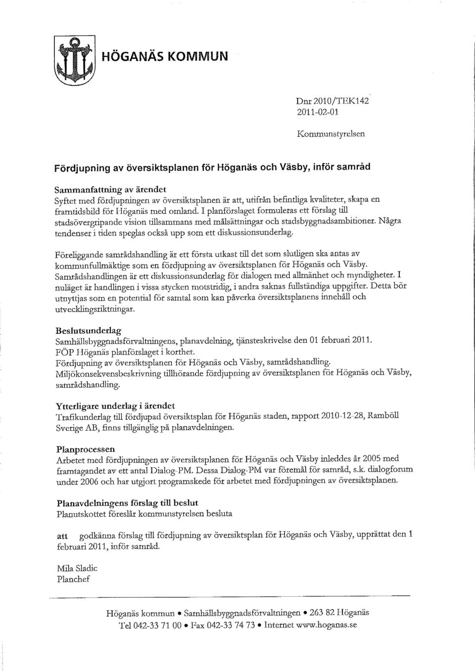 I planförslaget formuleras ett förslag till stads övergripande vision tillsammans med målsättningar och stadsbyggnadsambitioner. Några tendenser i tiden speglas också upp SOm ett diskussionsunderlag.