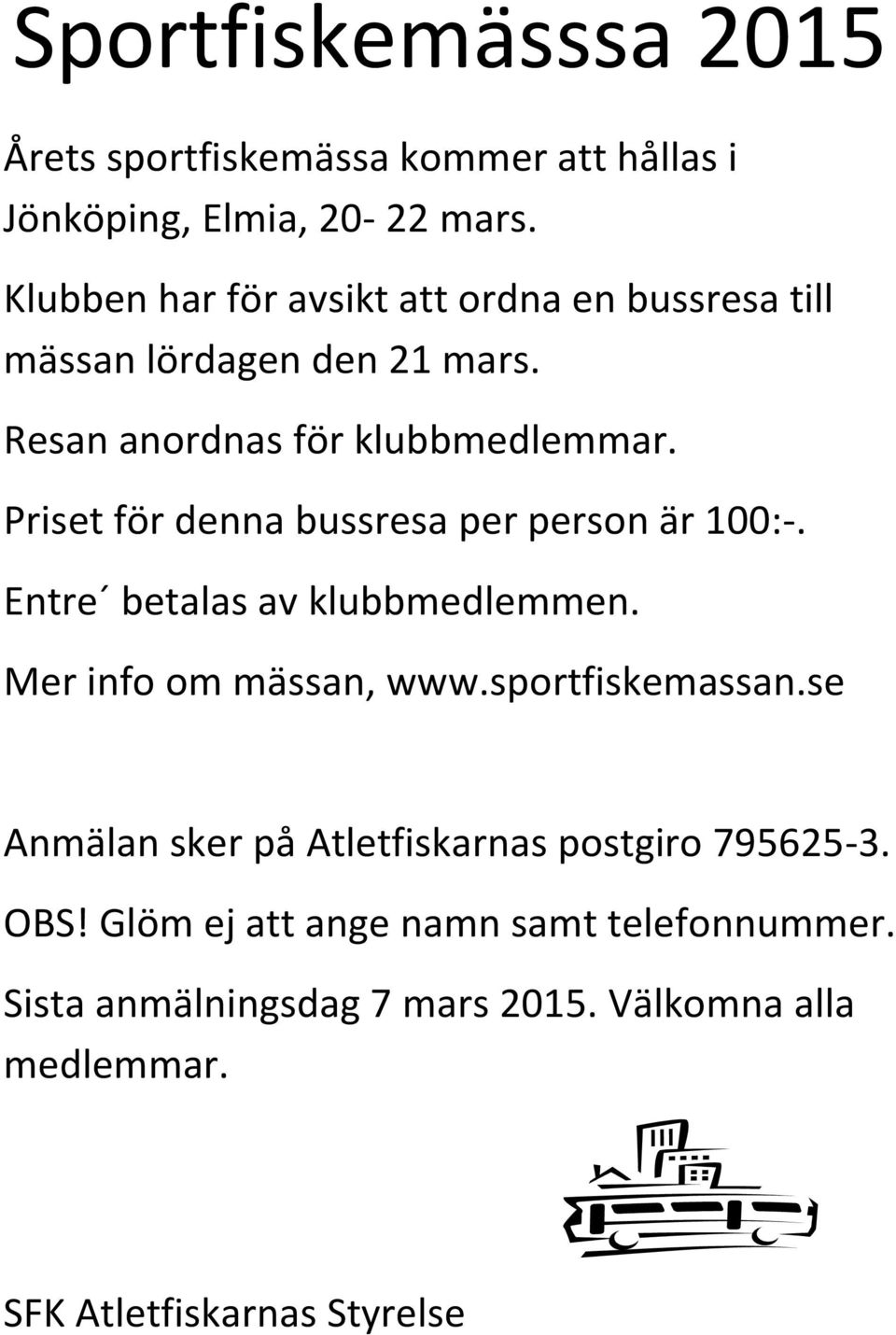 Priset för denna bussresa per person är 100:-. Entre betalas av klubbmedlemmen. Mer info om mässan, www.sportfiskemassan.