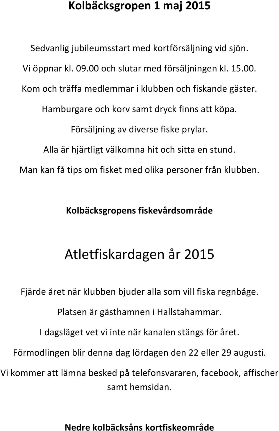 Kolbäcksgropens fiskevårdsområde Atletfiskardagen år 2015 Fjärde året när klubben bjuder alla som vill fiska regnbåge. Platsen är gästhamnen i Hallstahammar.