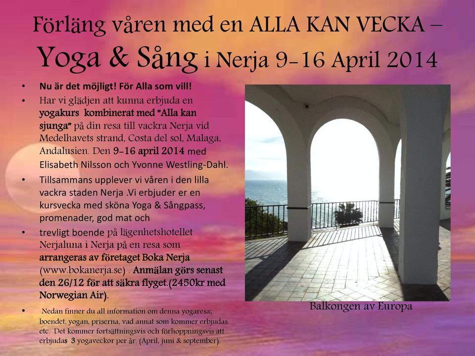 Den 9-16 april 2014 med Elisabeth Nilsson och Yvonne Westling-Dahl. Tillsammans upplever vi våren i den lilla vackra staden Nerja.