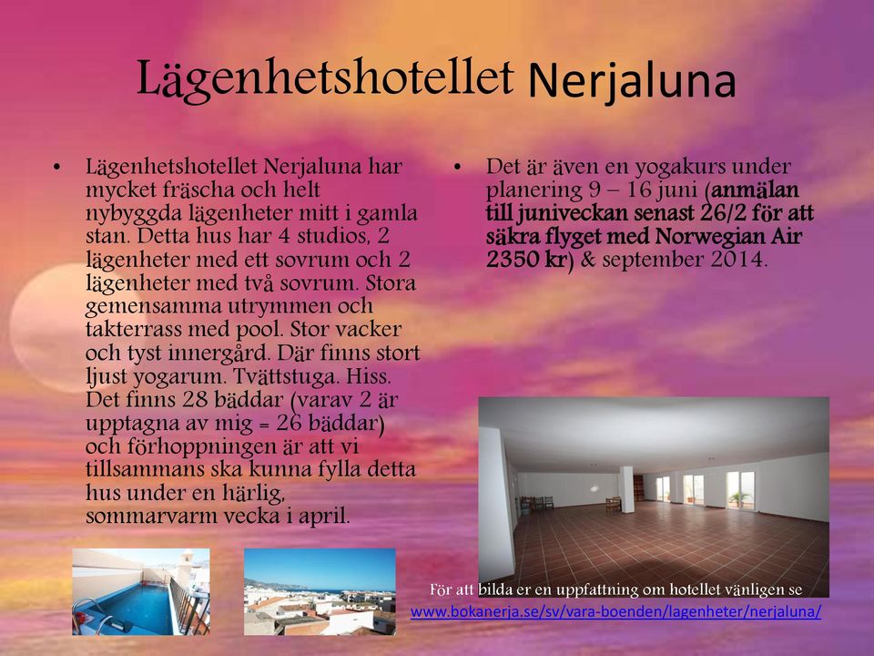 Där finns stort ljust yogarum. Tvättstuga. Hiss.