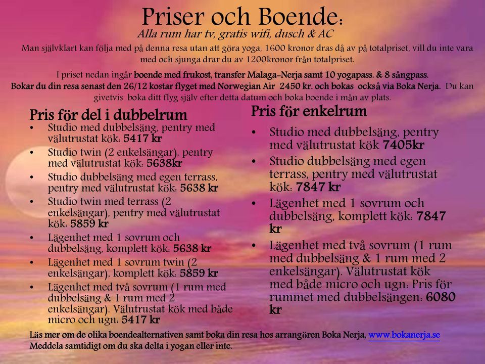 Bokar du din resa senast den 26/12 kostar flyget med Norwegian Air 2450 kr. och bokas också via Boka Nerja. Du kan givetvis boka ditt flyg själv efter detta datum och boka boende i mån av plats.