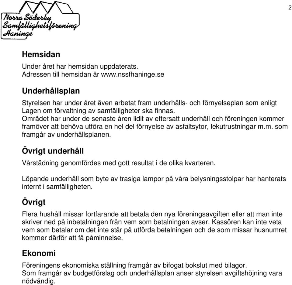 Området har under de senaste åren lidit av eftersatt underhåll och föreningen kommer framöver att behöva utföra en hel del förnyelse av asfaltsytor, lekutrustningar m.m. som framgår av underhållsplanen.