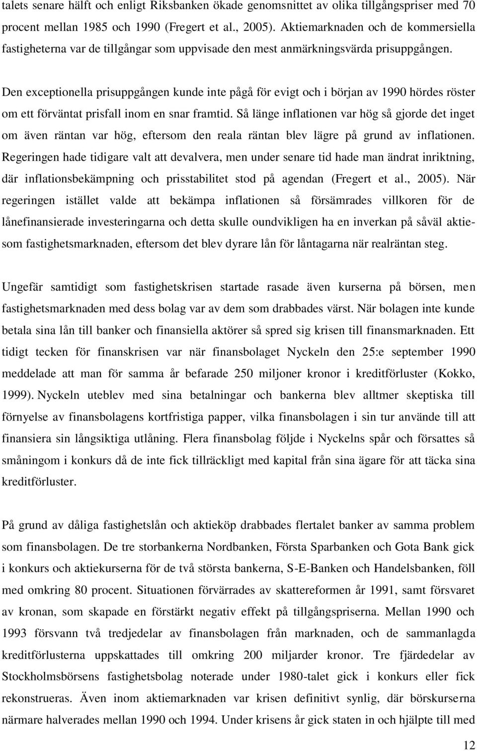 Den exceptionella prisuppgången kunde inte pågå för evigt och i början av 1990 hördes röster om ett förväntat prisfall inom en snar framtid.