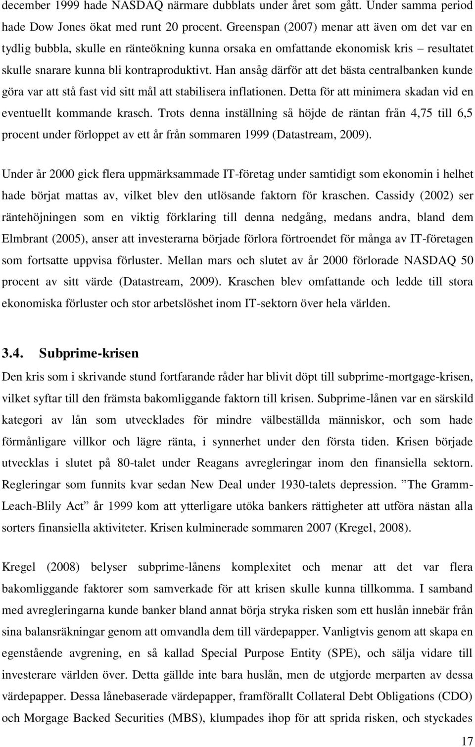 Han ansåg därför att det bästa centralbanken kunde göra var att stå fast vid sitt mål att stabilisera inflationen. Detta för att minimera skadan vid en eventuellt kommande krasch.