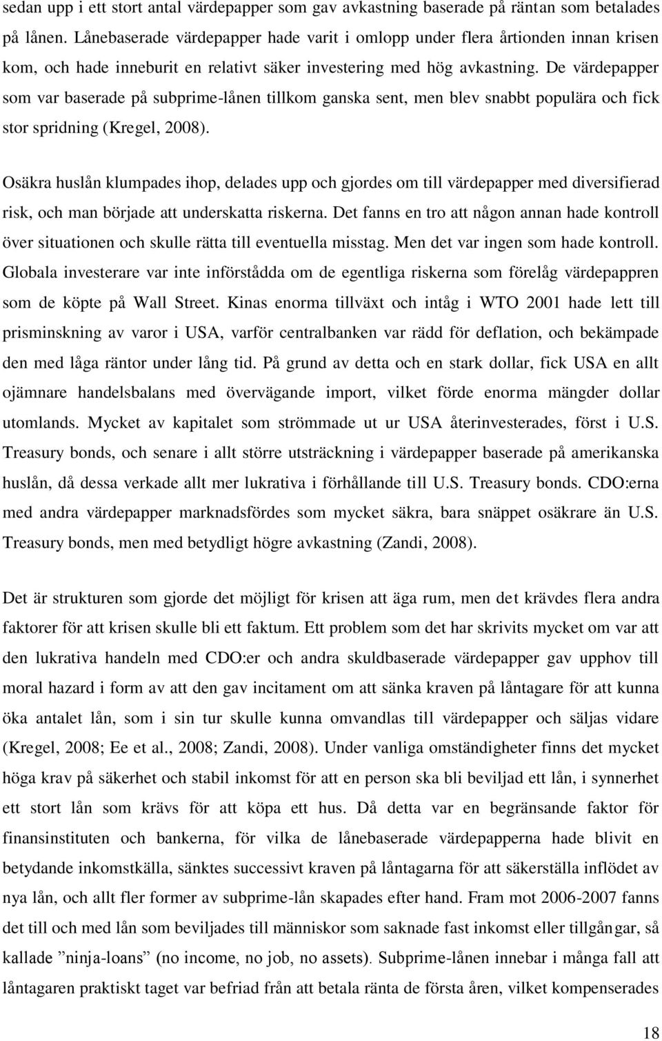 De värdepapper som var baserade på subprime-lånen tillkom ganska sent, men blev snabbt populära och fick stor spridning (Kregel, 2008).