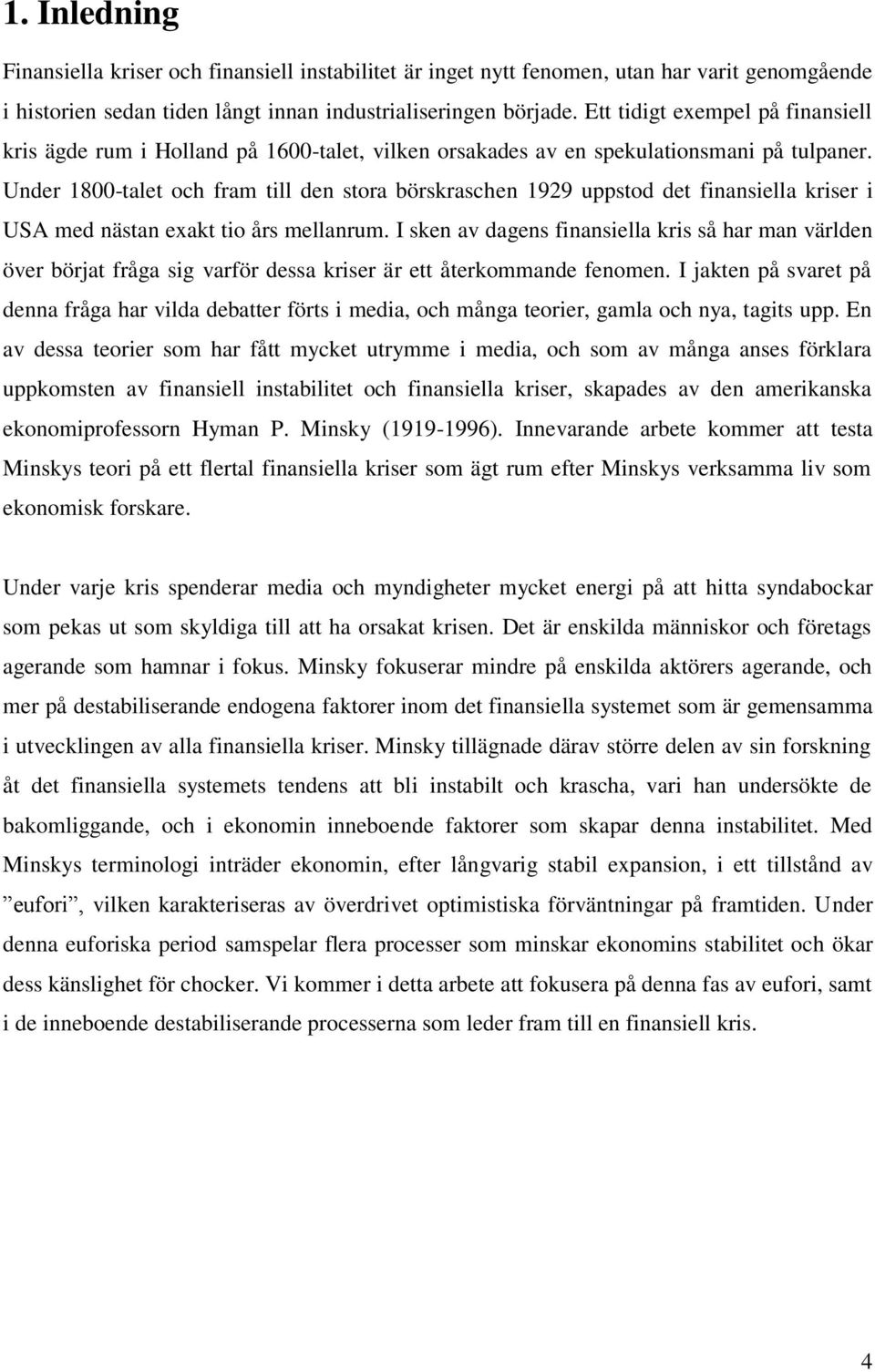 Under 1800-talet och fram till den stora börskraschen 1929 uppstod det finansiella kriser i USA med nästan exakt tio års mellanrum.