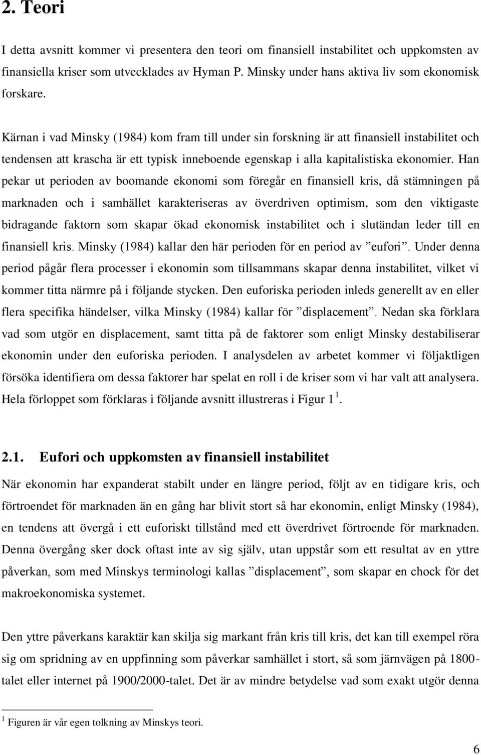 Han pekar ut perioden av boomande ekonomi som föregår en finansiell kris, då stämningen på marknaden och i samhället karakteriseras av överdriven optimism, som den viktigaste bidragande faktorn som